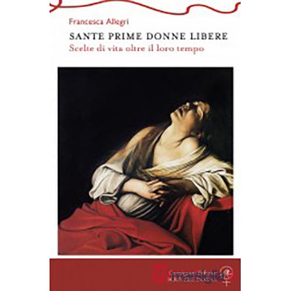 Sante prime donne libere. Scelte di vita oltre il loro tempo