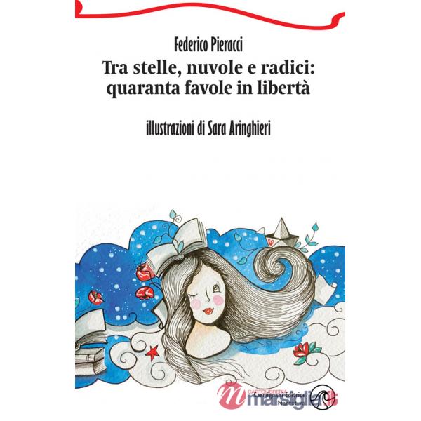 Tra stelle, nuvole e radici: quaranta favole in libertà. Ediz. illustrata