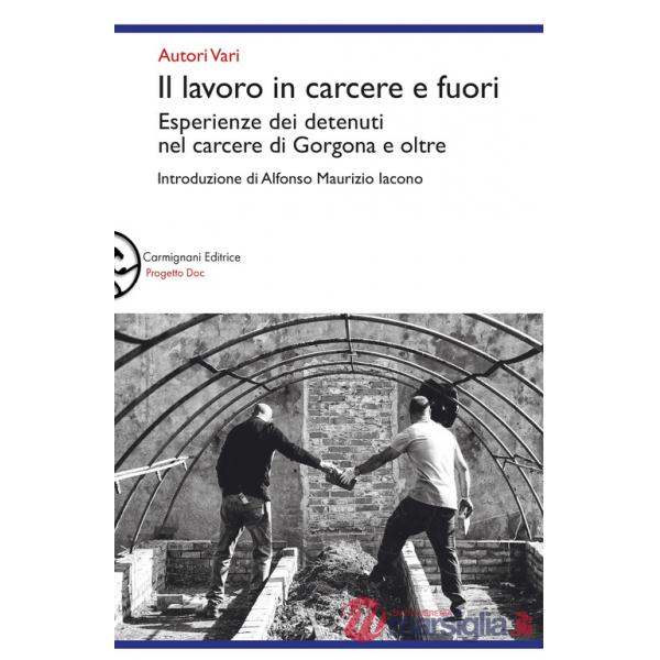Lavoro in carcere e fuori. Esperienze dei detenuti nel carcere di Gorgona e oltre (Il)