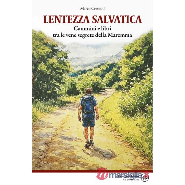 Lentezza salvatica. Cammini e libri tra le vene segrete della Maremma