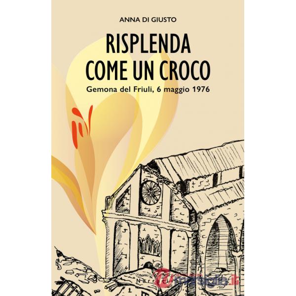 Risplenda come un croco. Gemona del Friuli, 6 maggio 1976