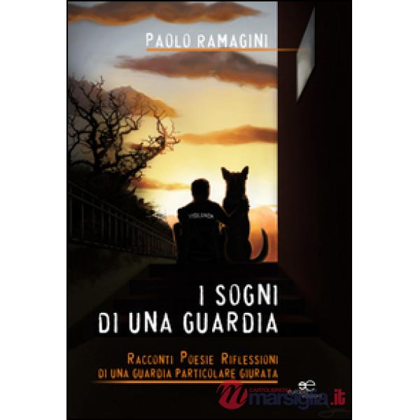 Sogni di una guardia. Racconti poesie riflessioni di una guardia particolare giurata (I)