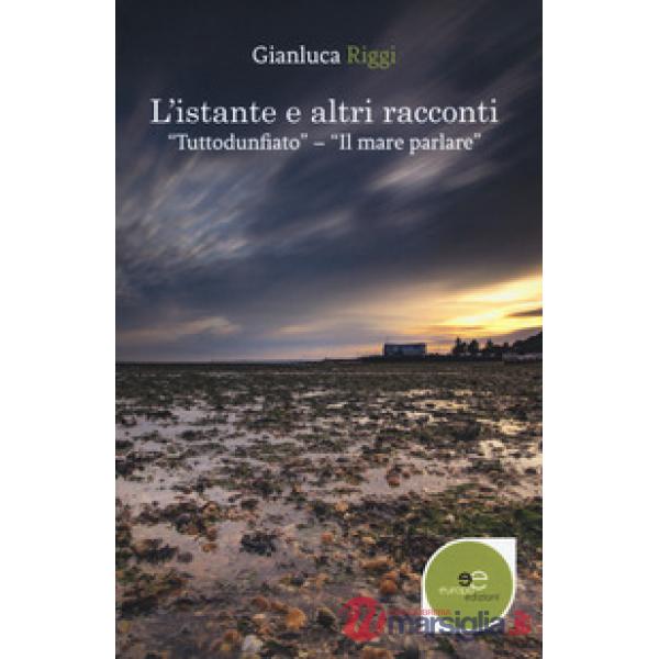 Istante e altri racconti. Tutto d'un fiato. Il mare parlare (L')