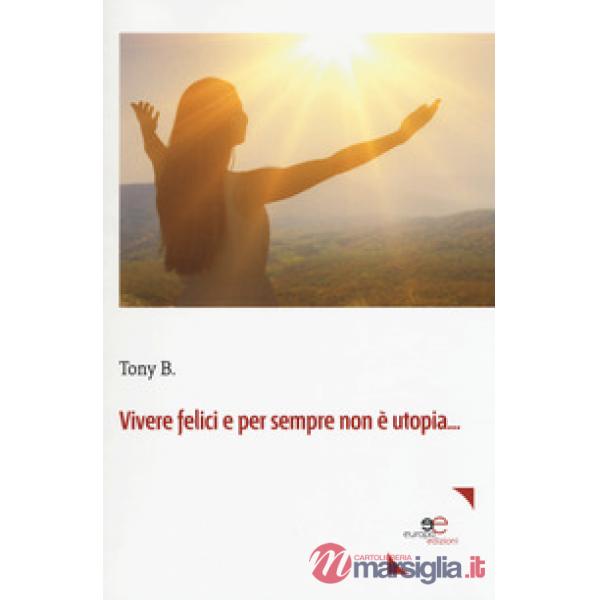 Vivere felici e per sempre non è utopia...