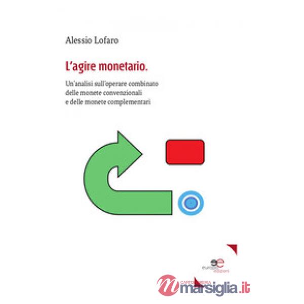 Agire monetario. Un'analisi sull'operare combinato delle monete convenzionali e delle monete complementari (L')