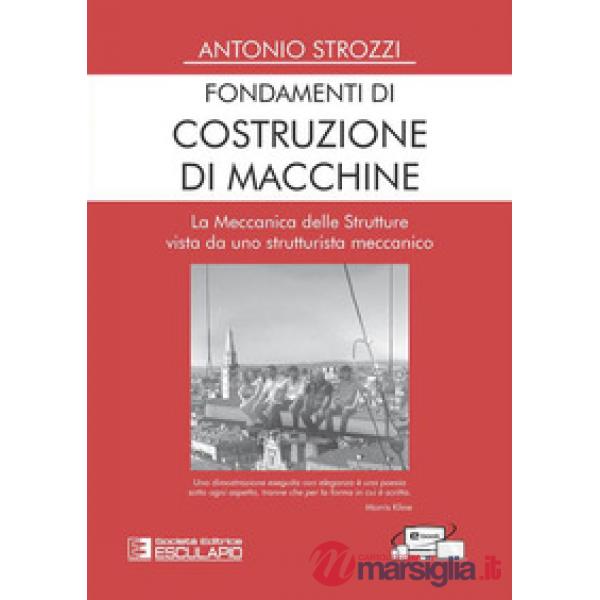 Fondamenti di costruzione di macchine. La meccanica delle strutture vista da uno strutturalista meccanico