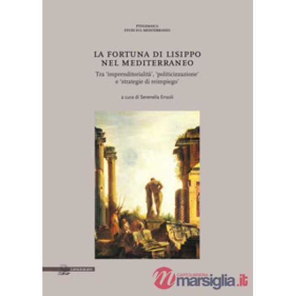 La fortuna di Lisippo nel Mediterraneo. Tra imprenditorialità, politicizzazione e strategie di reimpiego
