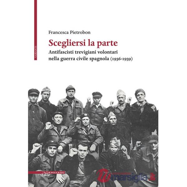 Scegliersi la parte. Antifascisti trevigiani volontari nella guerra civile spagnola (1936-1939)