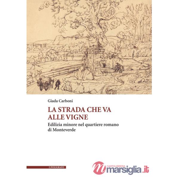 La strada che va alle vigne. Edilizia minore nel quartiere romano di Monteverde