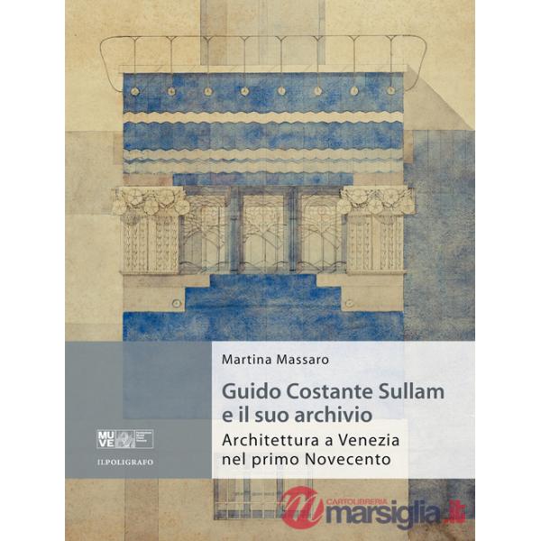 Guido Costante Sullam e il suo archivio. Architettura a Venezia nel primo Novecento