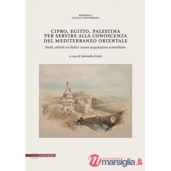 Cipro, Egitto, Palestina. Per servire alla conoscenza del Mediterraneo Orientale. Studi, attività on-field e nuove acquisizioni 