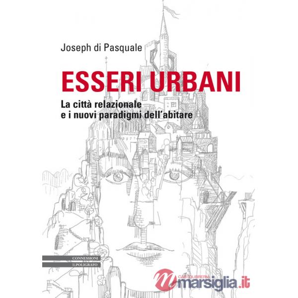 Esseri urbani. La città relazionale e i nuovi paradigmi dell'abitare