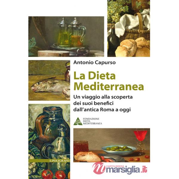Dieta mediterranea. Un viaggio alla scoperta dei suoi benefici dall'antica Roma a oggi (La)