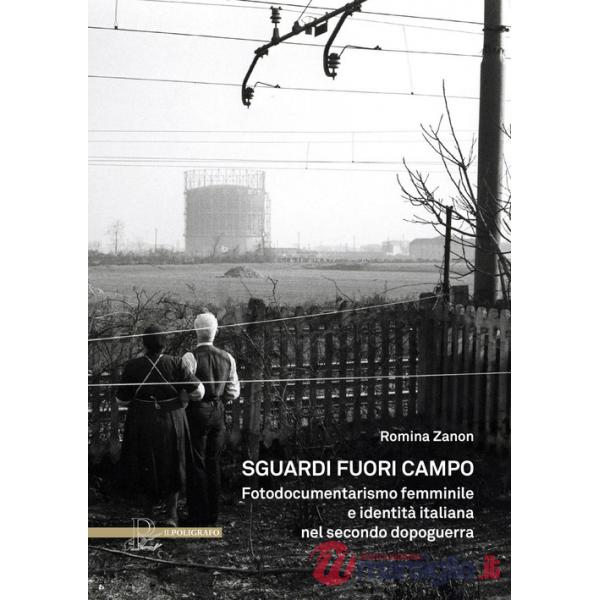 Sguardi fuori campo. Fotodocumentarismo femminile e identità italiana nel secondo dopoguerra