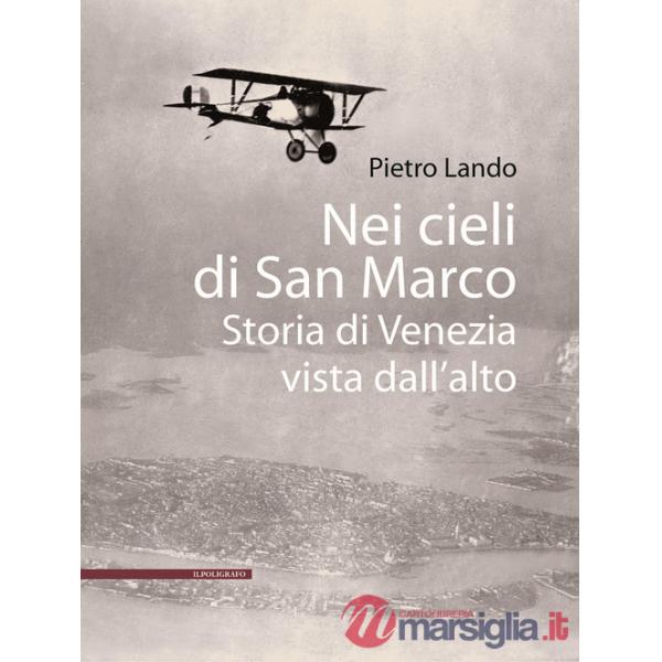 Nei cieli di San Marco. Storia di Venezia vista dall'alto