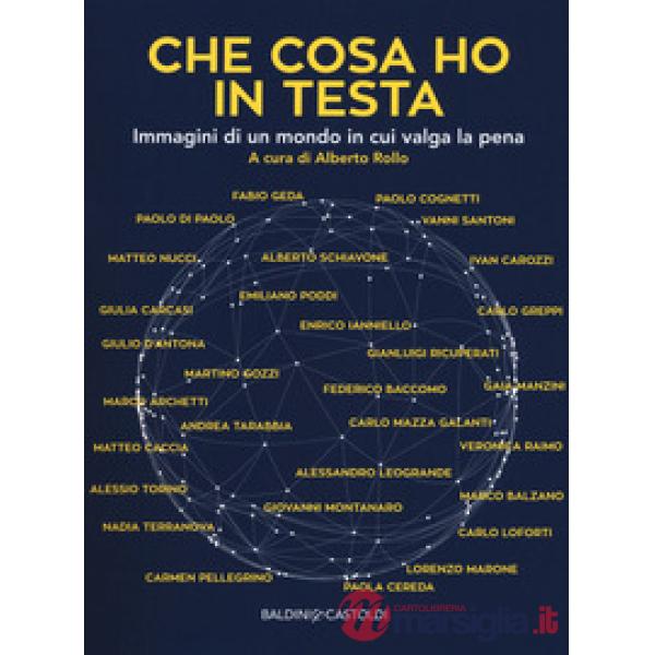 Che cosa ho in testa. Immagini di un mondo in cui valga la pena