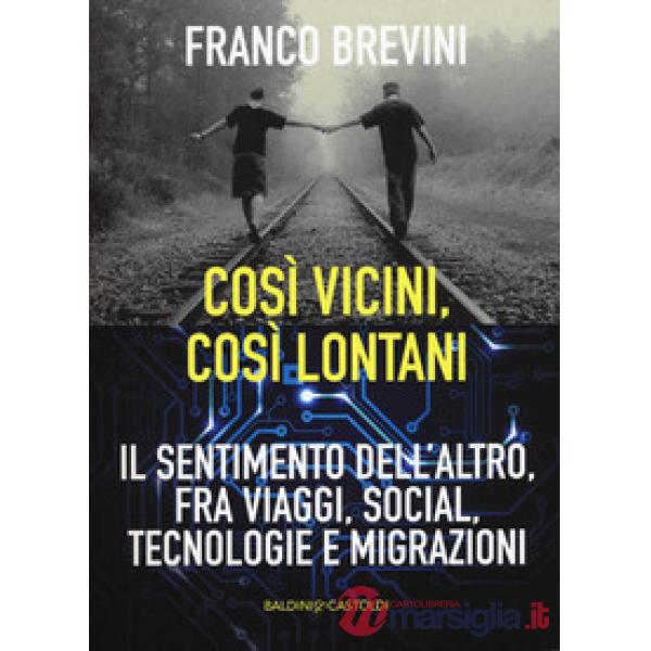 Cosi vicini, così lontani. Il sentimento dell'altro, fra viaggi, social, tecnolo