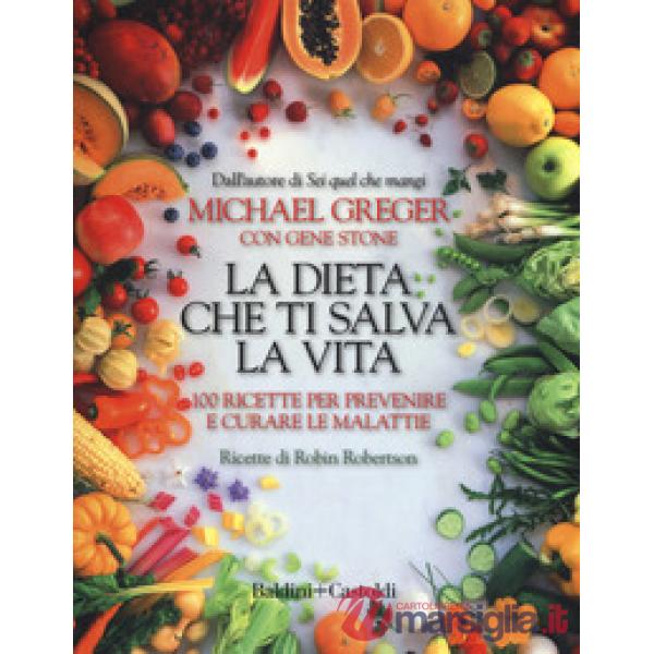 Dieta che ti salva la vita. 100 ricette per prevenire e curare le malattie (La)