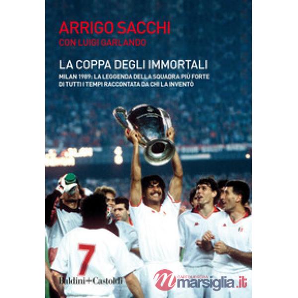 Coppa degli immortali. Milan 1989: la leggenda della squadra più forte di tutti i tempi raccontata da chi la inventò (La)