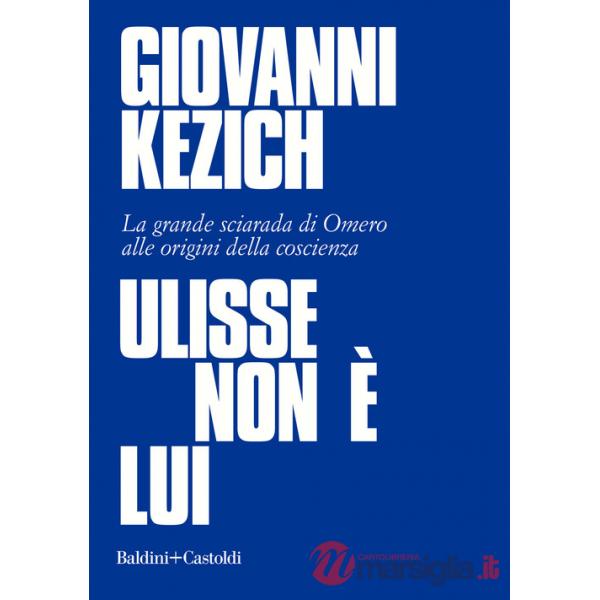 Ulisse non è lui. La grande sciarada di Omero alle origini della coscienza