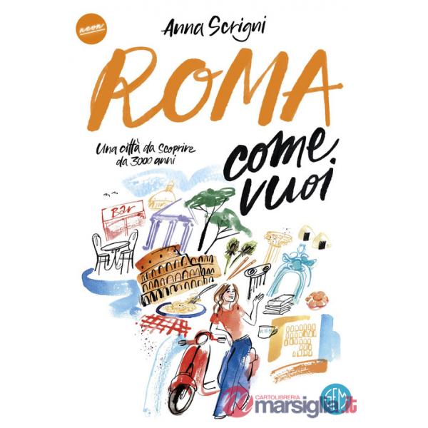 Roma come vuoi. Una città da scoprire da 3000 anni