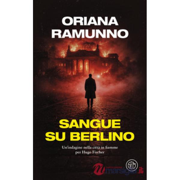 Sangue su Berlino. Un'indagine nella città in fiamme per Hugo Fischer