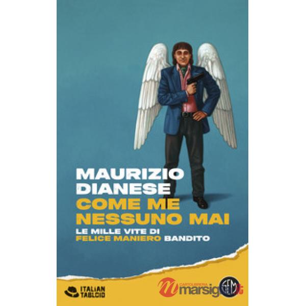 Come me nessuno mai. Le mille vite di Felice Maniero bandito