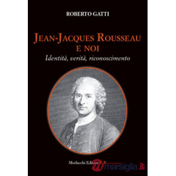 Jean-Jacques Rousseau e noi. Identità, verità, riconoscimento