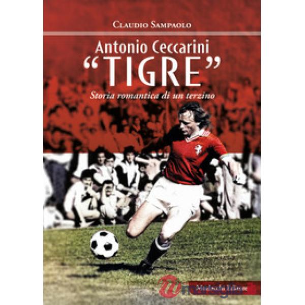 Antonio Ceccarini «Tigre». Storia romantica di un terzino