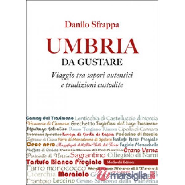Umbria da gustare. Viaggio tra sapori autentici e tradizioni custodite