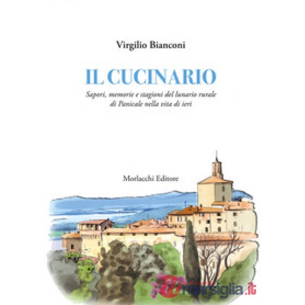 Il cucinario. Sapori, memorie e stagioni del lunario rurale di Panicale nella vita di ieri
