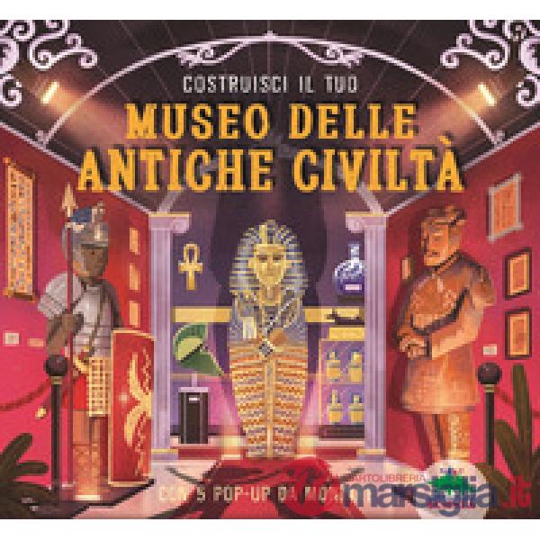 Costruisci il tuo museo delle antiche civiltà. Con 5 pop-up da montare. Ediz. a colori