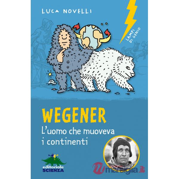 Wegener. L'uomo che muoveva i continenti. Nuova ediz.