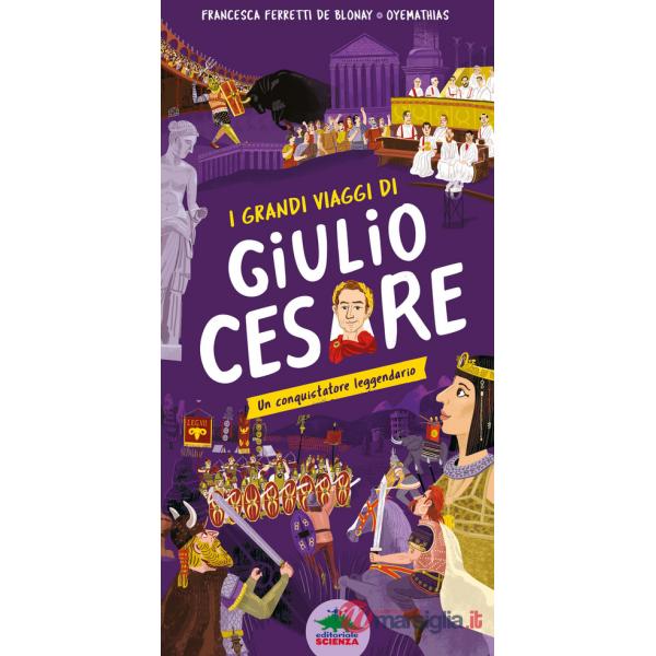 Grandi viaggi di Giulio Cesare. Un conquistatore leggendario. Ediz. a colori (I)