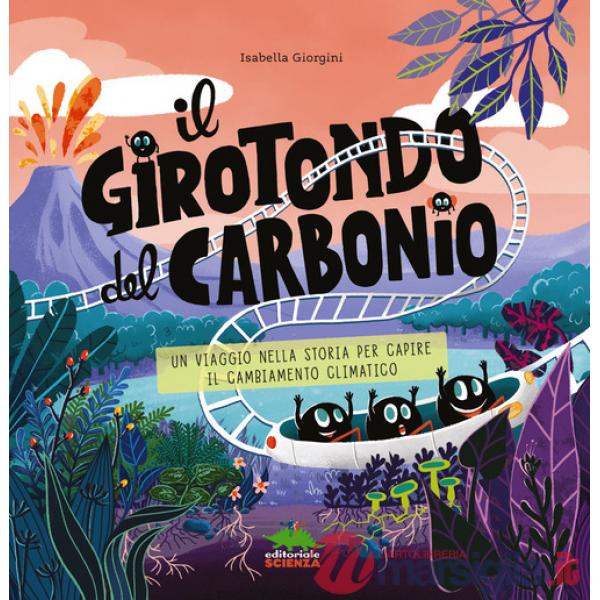 Girotondo del carbonio. Un viaggio nella storia per capire il cambiamento climatico. Ediz. a colori (Il)