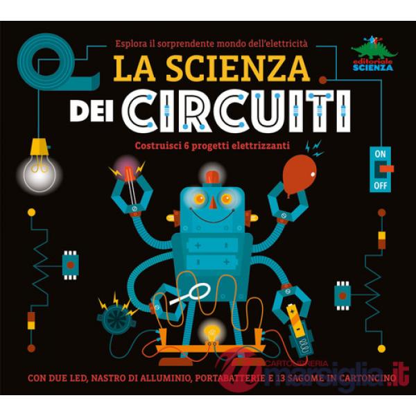 Scienza dei circuiti. Esplora il sorprendente mondo dell'elettricità. Ediz. a colori. Con led, nastro di alluminio, portabatteri