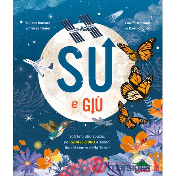 Su e giù. Sali fino allo Spazio, poi gira il libro e scendi fino al centro della Terra! Ediz. a colori