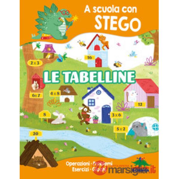 Tabelline. A scuola con Stego. Operazioni. Problemi. Esercizi. Giochi (Le)