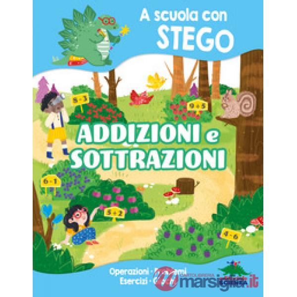 Addizioni e sottrazioni. A scuola con Stego. Operazioni. Problemi. Esercizi. Giochi