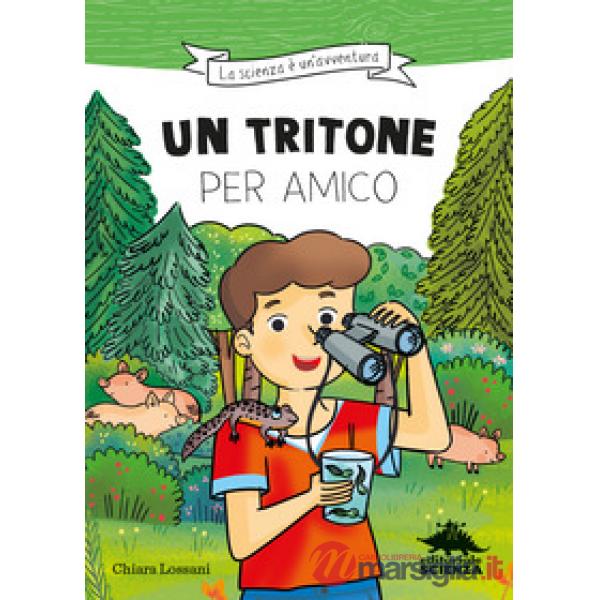 Tritone per amico. Ispirato alle avventure del naturalista Emiliano Mori (Un)