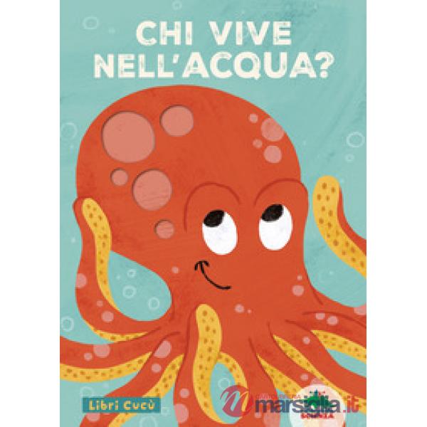 Chi vive nell'acqua? Libri cucù. Per sbirciare attraverso i fori e sorprendersi a ogni pagina. Ediz. a colori