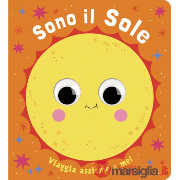 Sono il sole. Piccoli libri per piccoli astronauti. Ediz. a colori
