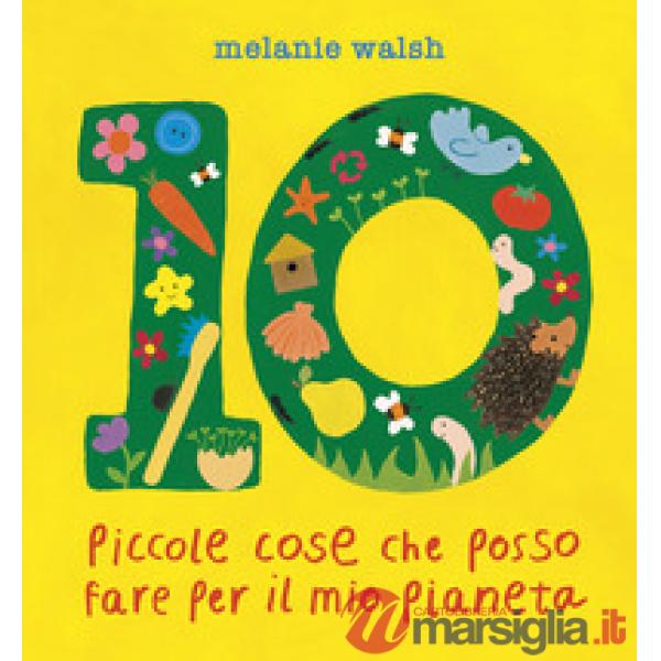 10 piccole cose che posso fare per il mio Pianeta. Il primo libro per l'ambiente per piccoli amici della Terra. Ediz. a colori