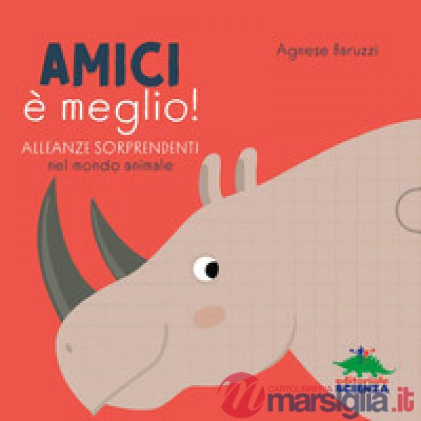 Amici è meglio. Alleanze sorprendenti nel mondo animale. Ediz. a colori