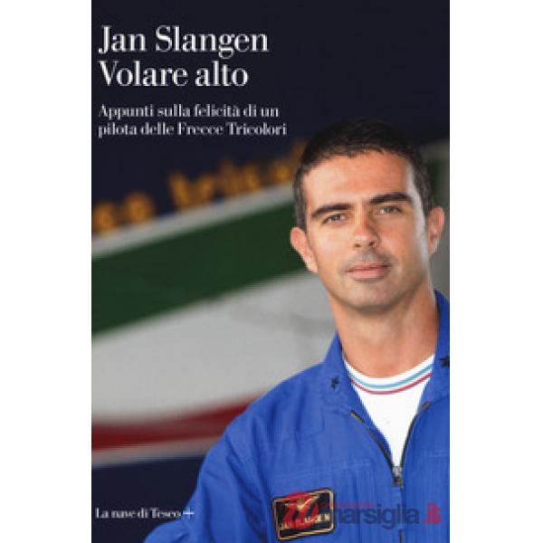 Volare alto. Appunti sulla felicità di un pilota delle Frecce Tricolori