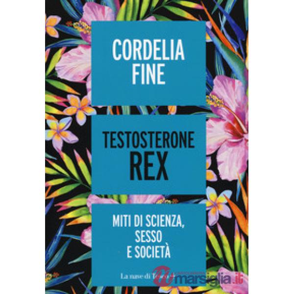 Testosterone Rex. Miti di sesso, scienza e società