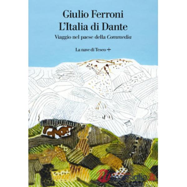 Italia di Dante. Viaggio nel Paese della «Commedia» (L')