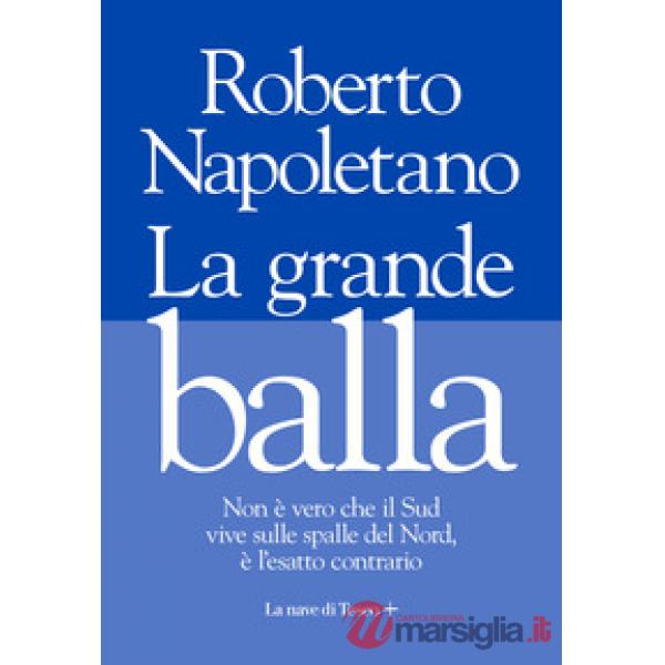 Grande balla. Non è vero che il Sud vive sulle spalle del Nord, è l'esatto contrario (La)