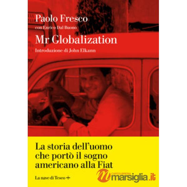 Mr Globalization. La storia dell'uomo che portò il sogno americano alla Fiat