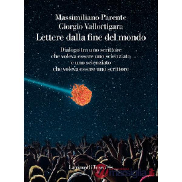 Lettere dalla fine de mondo. Dialogo tra uno scrittore che voleva essere uno scienziato e uno scienziato che voleva essere uno s